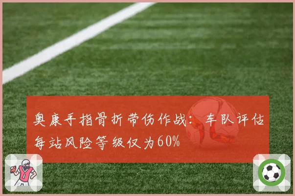 奥康手指骨折带伤作战:车队评估每站风险等级仅为60%