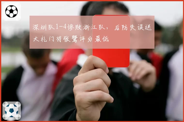 深圳队1-4惨败浙江队，后防失误送大礼门将张鹭评分最低