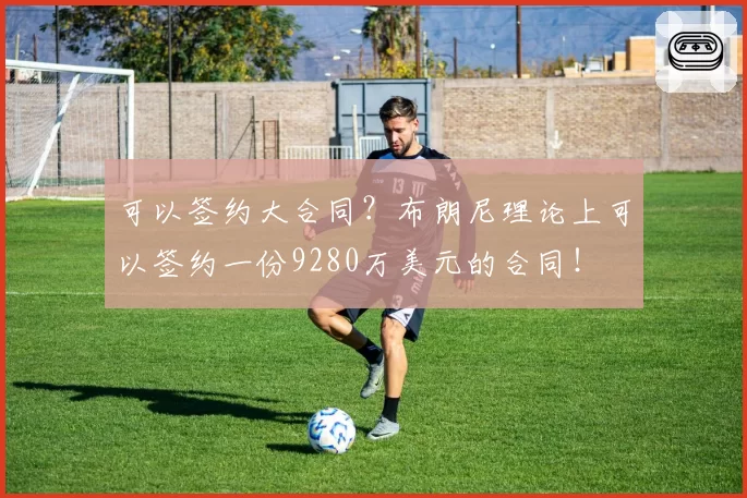 可以签约大合同？布朗尼理论上可以签约一份9280万美元的合同！